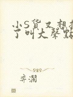 小S货又想挨C了叫大声点小