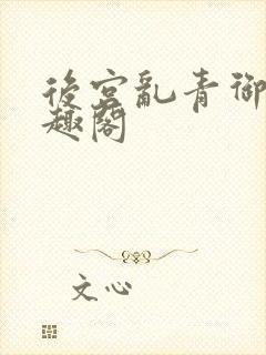 后宫乱青御卿笔趣阁