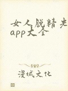 女人脱精光直播app大全