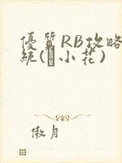 优质RB攻略系统(寀小花)