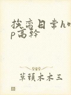 挨脔日常h啪np高干