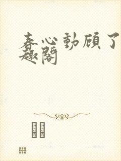 春心动顾了之笔趣阁