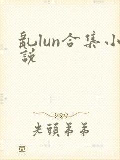 乱lun合集小说
