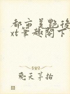 都市美艳后宫txt笔趣阁下载