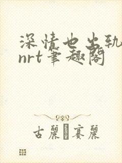 深情也出轨逆2nrt笔趣阁