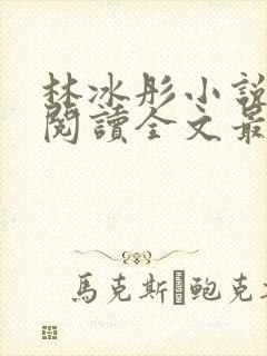 林冰彤小说免费阅读全文最新章节