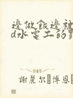 边做饭边被躁bd水电工的艳遇