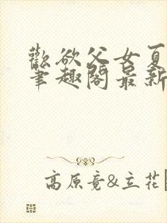 欢欲父女夏多布笔趣阁最新章节更新封面