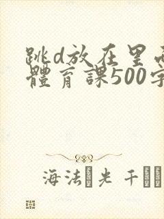 跳d放在里面上体育课500字封面