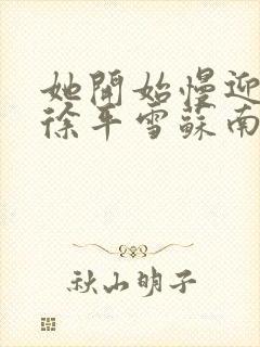 她开始慢迎迎合徐平雪苏南风封面
