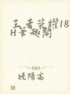 王者荣耀18rH笔趣阁