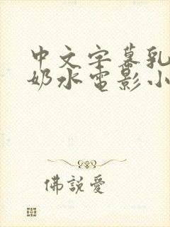 中文字幕乳授乳奶水电影小说