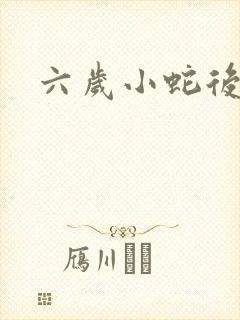 六岁小蛇后