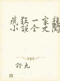 疯狂一家亲陈雪小说全文阅读