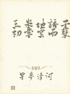 玉米地诱子偷伦初尝云雨孽欲