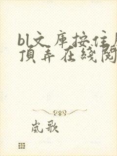 bl文库按住腰顶弄在线阅读