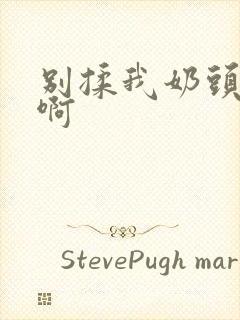 别揉我奶头嗯～啊