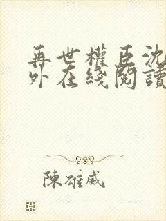 再世权臣沈柒番外在线阅读封面