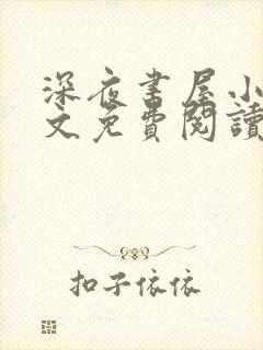 深夜书屋小说全文免费阅读无弹窗