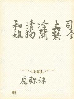 和清冷上司成了姐狗关系 全文阅读封面