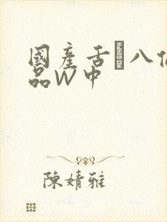 国产舌乚八伦偷品W中