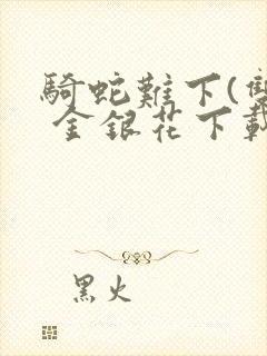 骑蛇难下(双) 金银花下载