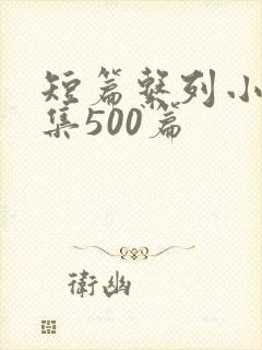 短篇系列小说合集500篇