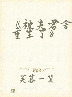 《被夫君舍弃后重生了》