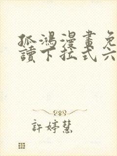 孤鸿漫画免费阅读下拉式六漫画