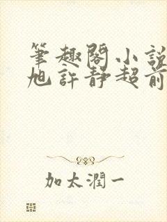 笔趣阁小说秦东旭许静超前更新章节