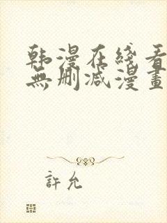 韩漫在线看免费无删减漫画