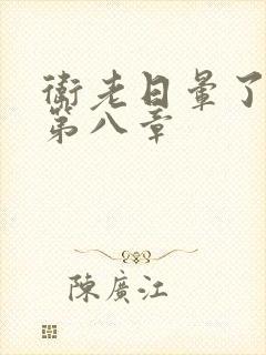 卫老日晕了淑蓉第八章