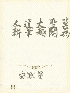 人道大圣莫默最新笔趣阁无弹窗