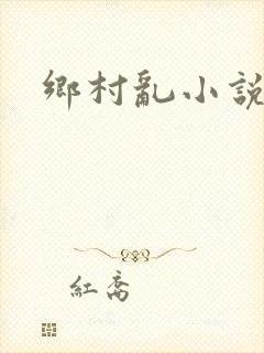 乡村乱小说