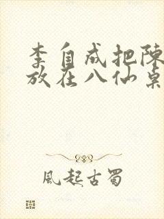 李自成把陈圆圆放在八仙桌前