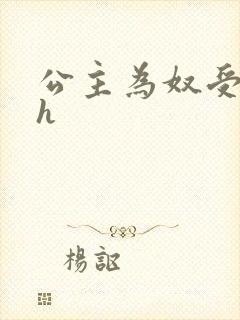 公主为奴受辱记h