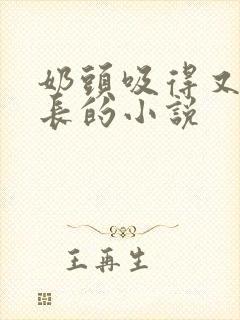 奶头吸得又大又长的小说