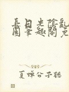 长日光阴乱作一团笔趣阁免费阅读无