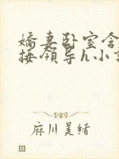 娇妻卧室含辱迎接领导h小说