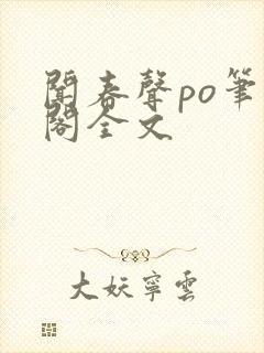 闻春声po笔趣阁全文