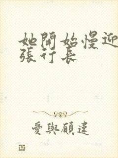 她开始慢迎迎合张行长