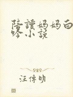 陪读妈妈白嫩呻吟小说