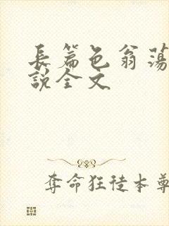 长篇色翁荡熄小说全文