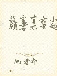 苏家有女小说 顾君亦笔趣阁