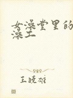 女澡堂里的男搓澡工