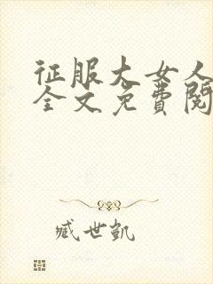 征服大女人小说全文免费阅读