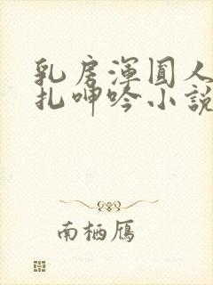 乳房浑圆人妻挣扎呻吟小说