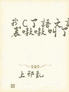 我C了语文课代表嗷嗷叫了一节课