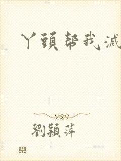 丫头帮我灭灭火