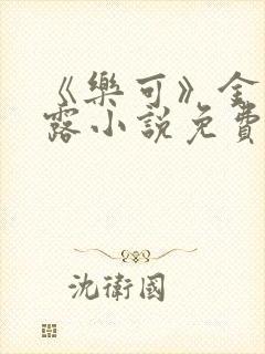 《乐可》金银花露小说免费在线阅读